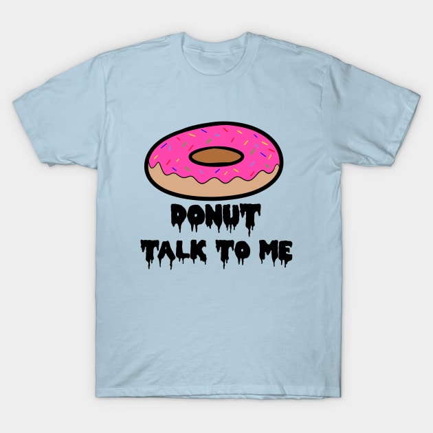 DONUT TALK TO ME! T-Shirt by ShinyBat